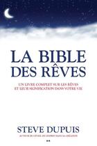 Couverture du livre « La bible des rêves ; un livre complet sur les rêves et leur signification dans votre vie » de Steve Dupuis aux éditions Editions Ada