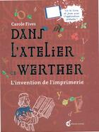 Couverture du livre « Dans l'atelier de Werther ; l'invention de l'imprimerie » de Carole Fives aux éditions Invenit