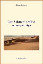 Couverture du livre « Les sciences arabes au moyen-âge » de Edouard Dulaurier aux éditions Editions Le Mono