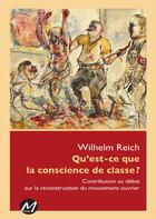 Couverture du livre « Qu'est-ce que la conscience de classe ? contribution au débat sur la reconstruction du mouvement ouvrier » de Wilhelm Reich aux éditions M-editeur