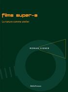 Couverture du livre « Films super-8 ; la nature comme atelier et autres échanges » de Roman Signer aux éditions Metispresses