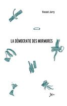 Couverture du livre « La démocratie des murmures » de Vincent Jarry aux éditions Exces