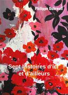 Couverture du livre « Sept histoires d'ici et d'ailleurs » de Philippe Dubreuil aux éditions Le Lys Bleu