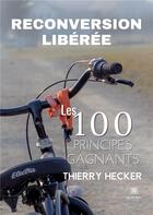 Couverture du livre « Reconversion libérée : les 100 principes gagnants » de Thierry Hecker aux éditions Le Lys Bleu