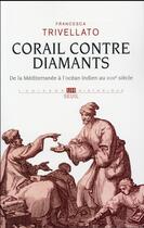 Couverture du livre « Corail contre diamants ; de la Méditerranée à l'océan Indien au XVIIIe siècle » de Francesca Trivellato aux éditions Seuil