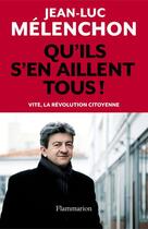 Couverture du livre « Qu'ils s'en aillent tous ! vite, la révolution citoyenne » de Jean-Luc Melenchon aux éditions Flammarion