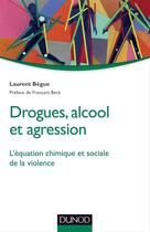 Couverture du livre « Drogues, alcool et agression » de Laurent Begue aux éditions Dunod