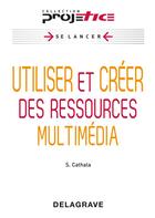 Couverture du livre « Utiliser et créer des ressources multimédia » de Sebastien Cathala aux éditions Delagrave