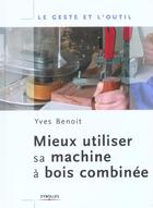 Couverture du livre « Mieux utiliser sa machine a bois combinee » de Yves Benoit aux éditions Eyrolles