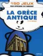 Couverture du livre « La Grèce antique ; 150 jeux pour apprendre en s'amusant » de Helene Soumet aux éditions Organisation