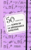 Couverture du livre « 50 exercices pour sortir de la dépendance affective » de Geraldyne Prevot-Gigant aux éditions Eyrolles