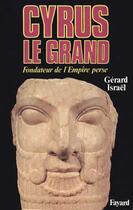 Couverture du livre « Cyrus le grand - fondateur de l'empire perse » de Gerard Israel aux éditions Fayard