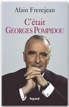 Couverture du livre « C'était Georges Pompidou » de Alain Frerejean aux éditions Fayard