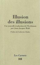 Couverture du livre « Illusion des illusions ; nouvelle traduction de l'Ecclésiaste » de Jean-Jacques Wahl aux éditions Desclee De Brouwer