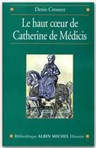 Couverture du livre « Le Haut coeur de Catherine de Médicis » de Denis Crouzet aux éditions Albin Michel