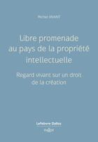 Couverture du livre « Libre promenade au pays de la propriété intellectuelle » de Michel Vivant aux éditions Dalloz