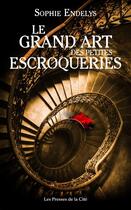 Couverture du livre « Le grand art des petites escroqueries » de Sophie Endelys aux éditions Presses De La Cite