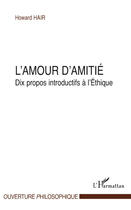 Couverture du livre « L'amour d'amitié ; dix propos introductifs à l'éthique » de Howard Hair aux éditions Editions L'harmattan