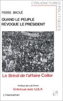 Couverture du livre « Quand le peuple révoque le président ; le Brésil de l'affaire Collor » de Pierre Broué aux éditions Editions L'harmattan