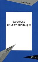 Couverture du livre « Gauche et la VIe République » de Emilie Marcovici aux éditions Editions L'harmattan