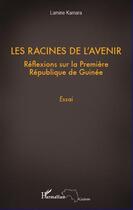 Couverture du livre « Les racines de l'avenir ; réflexions sur la première République de Guinée » de Lamine Kamara aux éditions L'harmattan