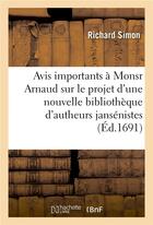 Couverture du livre « Avis importants à Monsr Arnaud, sur le projet d'une nouvelle bibliothèque d'autheurs jansénistes » de Richard Simon aux éditions Hachette Bnf