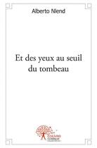 Couverture du livre « Et des yeux au seuil du tombeau - une epave sur la route des roses » de Alberto Nlend aux éditions Edilivre