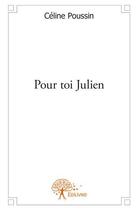 Couverture du livre « Pour toi Julien » de Celine Poussin aux éditions Edilivre