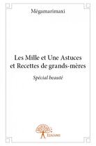 Couverture du livre « Les mille et une astuces et recettes de grands-mères » de Megamarimaxi aux éditions Edilivre