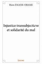 Couverture du livre « Injustice transubjecticve et solidarité du mal » de Hans Emane-Obame aux éditions Edilivre