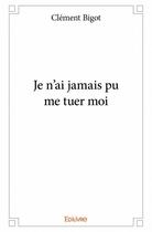 Couverture du livre « Je n'ai jamais pu me tuer moi » de Clement Bigot aux éditions Edilivre