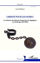 Couverture du livre « Liberté pour les noirs ! la résistance des Africains-Américains à la ségrégation et à l'esclavage (1619-1865) » de Anne Metenier aux éditions Editions L'harmattan