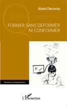 Couverture du livre « Former sans déformer ni conformer » de Alain Chevarin aux éditions L'harmattan