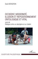 Couverture du livre « Occident, modernité, illusion et repositionnement ontologique et vital ; dialogue entre un aborigène et un citadin » de David Bergeron aux éditions L'harmattan