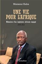 Couverture du livre « Une vie pour l'Afrique : mémoires d'un ingénieur africain engagé, 1970-2021 » de Mansour Kaba aux éditions L'harmattan