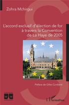 Couverture du livre « L'accord exclusif de for à travers la Convention de la Haye de 2005 » de Zohra Mchirgui aux éditions L'harmattan