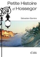 Couverture du livre « Petite histoire d'Hossegor » de Sebastien Barriere aux éditions Cairn