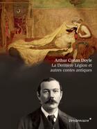 Couverture du livre « La dernière légion et autres contes antiques » de Arthur Conan Doyle aux éditions Vendemiaire