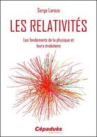 Couverture du livre « Les relativités ; les fondements de la physique et leurs évolutions » de Serge Laroze aux éditions Cepadues