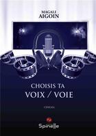 Couverture du livre « Choisis ta voix / voie » de Magali Aigoin aux éditions Spinelle