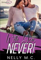 Couverture du livre « With you, NEVER ! » de Nelly M.C. aux éditions Shingfoo