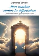 Couverture du livre « Mon combat contre la dépression : Comment mes liens spirituels m'ont sauvée » de Clemence Schilder aux éditions Publishroom Factory