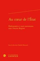 Couverture du livre « Au coeur de l'État ; parlement(s) et cours souveraines sous l'Ancien Régime » de Isabelle Brancourt aux éditions Classiques Garnier