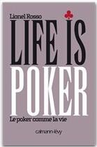 Couverture du livre « Life is poker ; le poker comme la vie » de Lionel Rosso aux éditions Calmann-levy