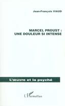Couverture du livre « MARCEL PROUST : UNE DOULEUR SI INTENSE » de Jean-François Viaud aux éditions L'harmattan