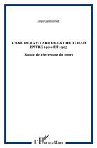 Couverture du livre « L'axe de ravitaillement du tchad entre 1900 et 1905 - route de vie- route de mort » de Jean Cantournet aux éditions L'harmattan