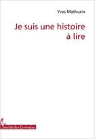 Couverture du livre « Je suis une histoire à lire » de Yves Mathurin aux éditions Societe Des Ecrivains