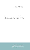 Couverture du livre « Itinerances au perou » de Poisson Franck aux éditions Le Manuscrit