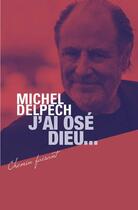 Couverture du livre « J'ai osé Dieu... » de Michel Delpech aux éditions Presses De La Renaissance