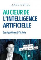 Couverture du livre « Au coeur de l'intelligence artificielle ; des algorithmes à l'IA forte » de Axel Cypel aux éditions De Boeck Superieur